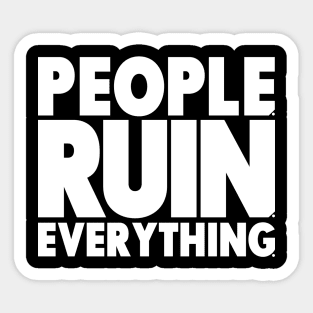 People. Ruin. Everything.  - White lettering Sticker